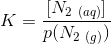K=\frac{[N_{2\ (aq)}]}{p(N_{2\ (g)})}