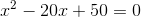 x^2-20x+50=0