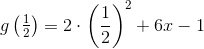 g\left(\begin{matrix} \frac{1}{2}\end{matrix}\right)=2\cdot \left(\frac{1}{2}\right)^2+6x-1