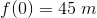 f(0) = 45\; m