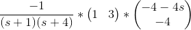 \frac{-1}{(s+1)(s+4)}*\begin{pmatrix} 1 & 3 \end{pmatrix} * \begin{pmatrix} -4-4s\\ -4 \end{pmatrix}