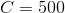 C=500