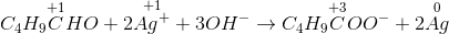 C_{4}H_{9}\overset{+1}{C}HO +2\overset{+1}{Ag^{+} } +3OH^{-}\rightarrow C_{4}H_{9}\overset{+3}{C}OO^{-}+2\overset{0}{Ag}