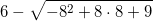 \small 6-\sqrt{-8^2+8\cdot 8+9}