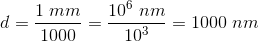 d=\frac{1\; mm}{1000}=\frac{10^6\; nm}{10^3}=1000\; nm
