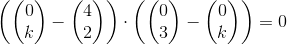 \left ( \begin{pmatrix} 0\\k \end{pmatrix} -\begin{pmatrix} 4\\2 \end{pmatrix}\right )\cdot \left ( \begin{pmatrix} 0\\3 \end{pmatrix} -\begin{pmatrix} 0\\k \end{pmatrix}\right )=0