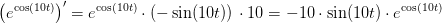 \left (e^{\cos(10t)} \right ){}'=e^{\cos(10t)}\cdot \left ( -\sin(10t) \right )\, \cdot 10=-10\cdot \sin(10t)\cdot e^{\cos(10t)}