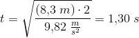 t=\sqrt{\frac{(8{,}3\; m)\cdot 2}{9{,}82\; \tfrac{m}{s^2}}}=1{,}30\; s