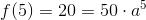 f(5)=20=50\cdot a^{5}