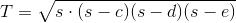 T=\sqrt{s\cdot (s-c)(s-d)(s-e)}