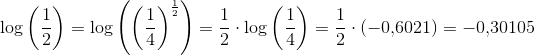 \log\left ( \frac{1}{2} \right )=\log\left(\left (\frac{1}{4} \right )^{\frac{1}{2}}\right)=\frac{1}{2}\cdot \log\left(\frac{1}{4}\right )=\frac{1}{2}\cdot (-0{,}6021)=-0{,}30105