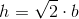 h=\sqrt2 \cdot b