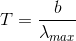 T =\frac{b}{\lambda _{max}}