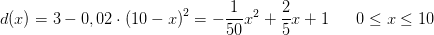 d(x)=3-0,02\cdot \left ( 10-x \right )^2=-\frac{1}{50}x^2+\frac{2}{5}x+1\; \; \; \; \; \; 0\leq x\leq 10