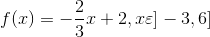 f(x) =- \frac{2}{3}x + 2 , x\varepsilon]-3,6]