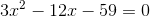 3x^2 - 12x -59 = 0