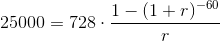 25000=728\cdot \frac{1-(1+r)^{-60}}{r}