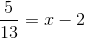 \frac{5}{13}=x-2
