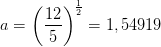 a=\left ( \frac{12}{5} \right )^{\frac{1}{2}}=1,54919