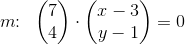 m\! \! :\; \; \begin{pmatrix} 7\\4 \end{pmatrix}\cdot \begin{pmatrix} x-3\\y-1 \end{pmatrix}=0