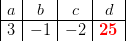 \begin{array}{|c|c|c|c|} a&b&c&d\\ \hline 3&-1&-2&{\color{Red} \mathbf {25}} \end{array}