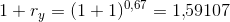 1+r_y=(1+1)^{0{,}67}=1{,}59107