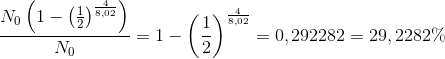 \frac{N_0\left ( 1-\left ( \frac{1}{2} \right )^{\frac{4}{8,02}} \right )}{N_0}=1- \left(\frac{1}{2} \right )^{\frac{4}{8,02}}=0,292282=29,2282\%