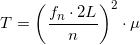 \small T=\left ( \frac{f_n\cdot 2L}{n} \right )^2\cdot \mu