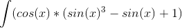 \int (cos(x)*( sin(x)^3-sin(x)+1)