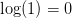 \log(1)=0
