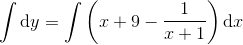 \int \textup{d}y=\int \left (x+9-\frac{1}{x+1} \right )\textup{d}x