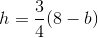h=\frac{3}{4}(8-b)