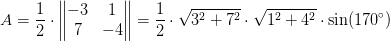 A=\frac{1}{2}\cdot \begin{Vmatrix} -3& 1\\ 7&-4 \end{Vmatrix}=\frac{1}{2}\cdot \sqrt{3^2+7^2}\cdot \sqrt{1^2+4^2}\cdot \sin(170^{\circ})