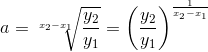 a = \sqrt[x_2 - x_1]{\frac{y_2}{y_1}}=\left (\frac{y_2}{y_1} \right )^{\frac{1}{x_2-x_1}}