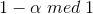 1-\alpha \; med \; 1