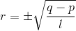 r=\pm \sqrt{\frac{q-p}{l}}