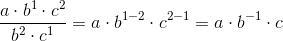 \frac{ a\cdot b^1\cdot c^2}{b^2\cdot c^1}=a\cdot b^{1-2}\cdot c^{2-1}=a\cdot b^{-1}\cdot c