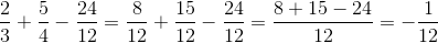 \frac{2}{3}+\frac{5}{4}-\frac{24}{12}=\frac{8}{12}+\frac{15}{12}-\frac{24}{12}=\frac{8+15-24}{12}=-\frac{1}{12}