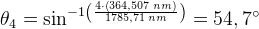 \theta _{4}=\sin^{-1\left ( \frac{4\cdot \left ( 364,507\; nm \right )}{1785,71\; nm} \right )}=54,7^{\circ}