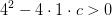 4^2-4\cdot 1\cdot c>0
