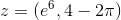 z=(e^6,4-2\pi)