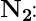 \mathbf{N_2}\! \! :