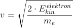 v=\sqrt{\frac{2\cdot E_{kin}^{\, elektron}}{m_{{e}}}}