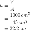 \begin{align*} h &=\frac{V}{A} \\ &= \frac{1000\,cm^3}{45\,cm^2} \\ &= 22.2\,cm \end{align*}