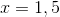 x=1,5