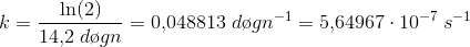 k=\frac{\ln(2)}{14{,}2\; d\o gn}=0{,}048813\; d\o gn^{-1}=5{,}64967\cdot 10^{-7}\; s^{-1}