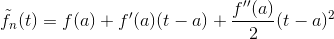 \tilde{f}_n(t)=f(a)+f'(a)(t-a)+\frac{f''(a)}{2}(t-a)^2