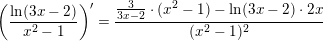 \small \left ( \frac{\ln(3x-2)}{x^2-1} \right ){}'=\frac{\frac{3}{3x-2}\cdot (x^2-1)-\ln(3x-2)\cdot 2x}{(x^2-1)^2}