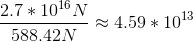 \frac{2.7*10^{16}N}{588.42N}\approx 4.59*10^{13}