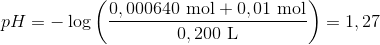pH=-\log \left ( \frac{0,000640\ \textup{mol}+0,01\ \textup{mol}}{0,200\ \textup{L}} \right )=1,27